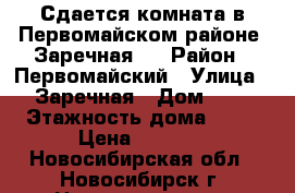 Сдается комната в Первомайском районе, Заречная 6 › Район ­ Первомайский › Улица ­ Заречная › Дом ­ 6 › Этажность дома ­ 16 › Цена ­ 7 000 - Новосибирская обл., Новосибирск г. Недвижимость » Квартиры аренда   . Новосибирская обл.,Новосибирск г.